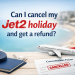 can i cancel my jet2 holiday and get a refund
